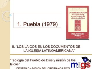 1. Puebla (1979)
II. “LOS LAICOS EN LOS DOCUMENTOS DE
LA IGLESIA LATINOAMERICANA”
“Teología del Pueblo de Dios y misión de...