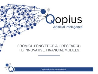 FROM CUTTING EDGE A.I. RESEARCH
TO INNOVATIVE FINANCIAL MODELS
Qopius - Private & Confidential 1
 