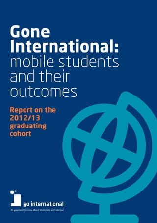 Foreword
Gone
International:
mobile students
and their
outcomes
Report on the
2012/13
graduating
cohort
 