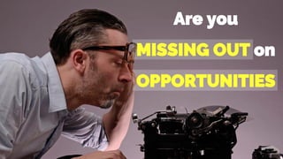 Are you
MISSING OUT on
OPPORTUNITIES
 