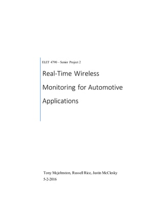 ELET 4790 – Senior Project 2
Real-Time Wireless
Monitoring for Automotive
Applications
Tony Mcjohnston, Russell Rice, Justin McClesky
5-2-2016
 