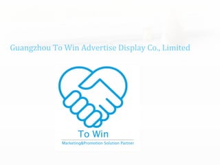Guangzhou	To	Win	Advertise	Display	Co.,	Limited
 