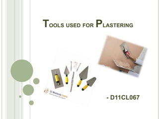TOOLS USED FOR PLASTERING
- D11CL067
 