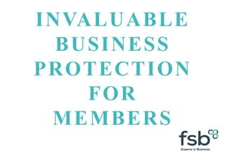 INVALUABLE
BUSINESS
PROTECTION
FOR
MEMBERS
 