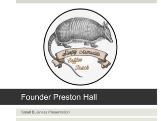 Founder Preston Hall
Small Business Presentation
 