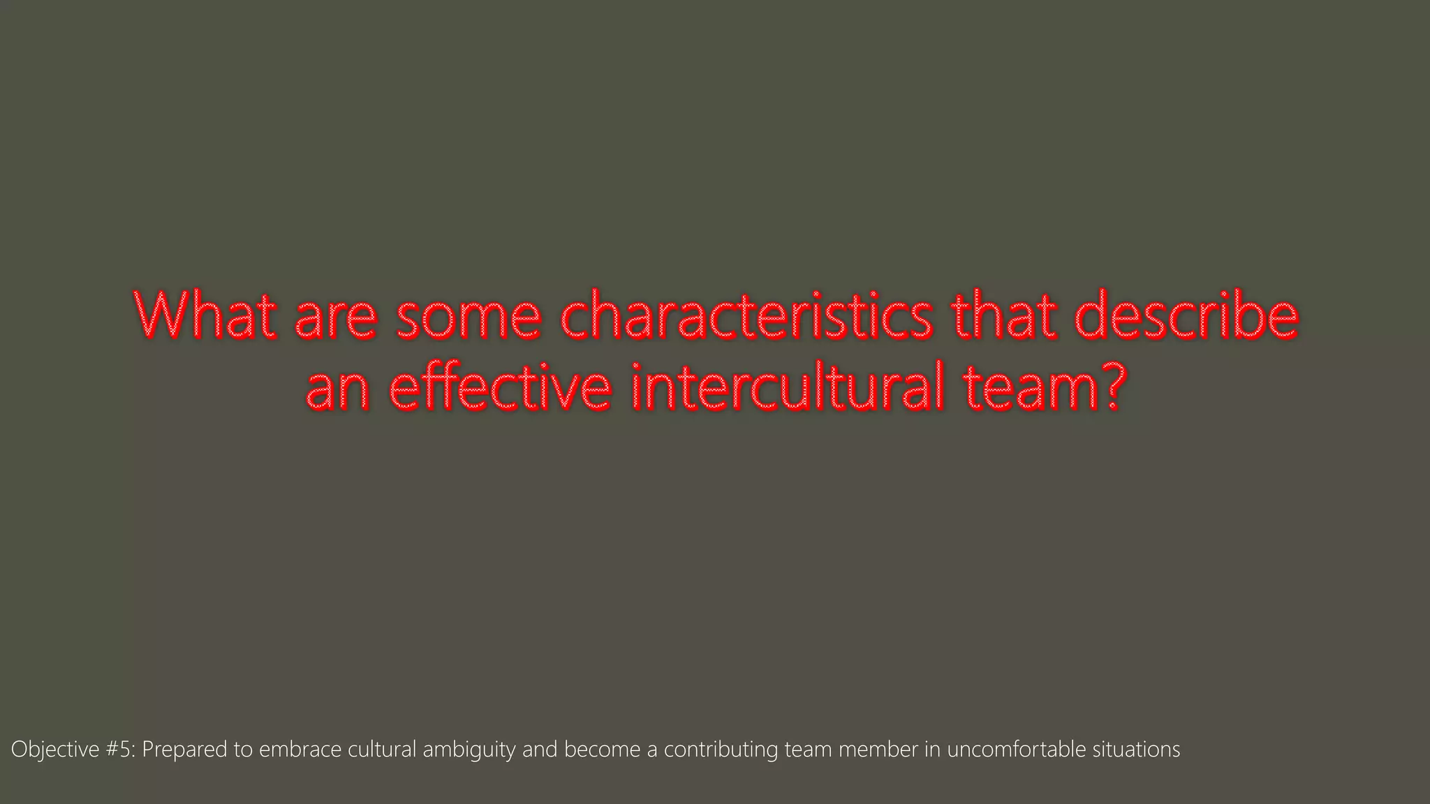 Objective #5: Prepared to embrace cultural ambiguity and become a contributing team member in uncomfortable situations
 