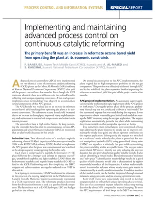PROCESS CONTROL AND INFORMATION SYSTEMS SPECIALREPORT
HYDROCARBON PROCESSING OCTOBER 2009
I 59
Implementing and maintaining
advanced process control on
continuous catalytic reforming
The primary benefit was an increase in reformate octane barrel yield
from operating the plant at its economic constraints
P. BANERJEE, Aspen Tech Middle East (ATME), Kuwait; and A. AL-MAJED and
S. KAUSHAL,Kuwait National Petroleum Corporation (KNPC), Kuwait
A
dvanced process controllers (APCs) were implemented
on two identical trains of continuous catalytic reforming
(CCR) plants at the Mina Al-Ahmadi (MAA) refinery
of Kuwait National Petroleum Corporation (KNPC) that paid
off the project cost within a few months. Even though the CCR
trains are identical, there were differences in the realized benefits
reflecting their unique operating constraints. A fast-track project
implementation methodology was adopted to accommodate
several components of this APC project.
The APC benefit was realized due to an increase in reformate
octane-barrel yield resulting from operating the plant at its eco-
nomic constraints. The reformate octane barrel yield increased
due to an increase in throughput, improved heavy naphtha recov-
ery, and an increase in reactor bed temperatures and reduction in
reactor pressure.
The controllers have a high online factor. To keep sustain-
ing the controller benefits after its commissioning, certain APC
parameters and key performance indicators (KPIs) are monitored
that are also briefly discussed in this article.
Introduction. Two identical trains of a catalytic naphtha
reforming plant of 18 kbpd capacity each became operational in
2004 at the KNPC MAA refinery. KNPC decided to implement
the APC project after the plant was commissioned and stabilized
at the design capacity to start getting the benefits early.
Each train is comprised of a naphtha hydrotreater (NHT)
plant followed by a stripper and splitter to separate out off-
gas, unstabilized naphtha and light naphtha (LNAP) from the
hydrotreated naphtha and supply heavy naphtha (HNAP) as
feed to the CCR Platforming unit. For simplicity, the NHT,
stripper and splitter sections are together referred to as NHT in
this article.
In a hydrogen environment, HNAP is reformed to reformate
in the presence of a moving catalytic bed in the Platformer unit.
Catalyst from the Platformer reactor is continuously regenerated
in a CCR–regenerator unit. The reformate product recovered
from the debutanizer bottom is used as a gasoline blend compo-
nent. The byproducts such as LNAP, hydrogen, LPG and fuel gas
go back to the refinery.
On several occasions prior to the APC implementation, the
plant tripped due to high temperature problems in the net gas
compressors.This problem was effectively addressed through APC
and it also stabilized the plant operation besides improving the
reformate octane-barrel yield that paid off the project cost in a few
months.
APC project implementation. An automated stepper appli-
cation was the workhorse for rapid deployment of the APC project
on both trains.1 During the pretest phase of the project a prelimi-
nary manual step test was conducted to obtain a “seed-model” for
the automated stepper that was used during the step test. It was
important to obtain reasonably good initial-level models to man-
age the NHT inventory using the stepper application.The stepper
application automatically perturbs the plant while maintaining
the process variables within acceptable operator set limits.
The initial few plant perturbations were comprised of long
steps allowing the plant response to steady out to improve esti-
mating the steady-state gains and obtain operator confidence on
the stepper application. Subsequently the stepper was switched
to a multitest1 mode whereby the plant is perturbed for sev-
eral manipulated variables (MVs) using generalized binary noise
(GBN)1 test signals at a relatively fast pace while maintaining
the plant variability within acceptable limits. The stepper makes
uncorrelated MV moves1 thereby not only reducing the step test
duration but also providing better quality reliable models. It also
aids in identifying a robust model. The combination of multitest
and “sub-space”1 identification methodology results in a good
quality reliable dynamic model that is characterized by tighter
uncertainly bounds at all the frequencies. A robust multivariable
model is controller relevant whose steady-state gain matrix is
characterized by a smaller condition number. Condition number
of the model matrix can be further improved through manual
iterations using gain-ratio analysis or using optimization tools.
Both CCR trains were sequentially step tested to develop
separate models to reflect their unique operating characteristics.
The use of an automated stepper helped to reduce step testing
duration by about 50% compared to manual stepping. To meet
the APC requirements all level loops in the NHT sections were
 
