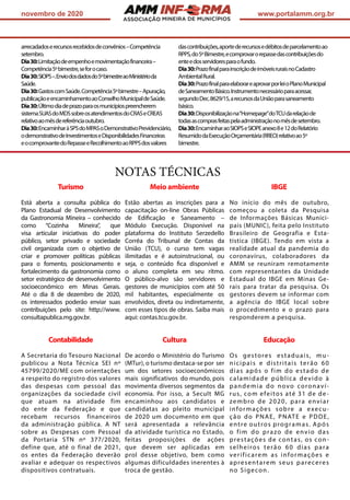 ASSOCIAÇÃO
novembro de 2020 www.portalamm.org.br
arrecadadoserecursosrecebidosdeconvênios–Competência
setembro.
Dia30:Limitaçãodeempenhoemovimentaçãofinanceira–
Competência5ºbimestre,seforocaso.
Dia30:SIOPS–.Enviodosdadosdo5ºbimestreaoMinistérioda
Saúde.
Dia30:GastoscomSaúde.Competência5ºbimestre–Apuração,
publicaçãoeencaminhamentoaoConselhoMunicipaldeSaúde.
Dia30:Últimodiadeprazoparaosmunicípiospreencherem
sistemaSUASdoMDSsobreosatendimentosdoCRASeCREAS
relativoaomêsdereferênciaoutubro.
Dia30:EncaminharàSPSdoMPASoDemonstrativoPrevidenciário,
odemonstrativodeInvestimentoseDisponibilidadesFinanceiras
eocomprovantedoRepasseeRecolhimentoaoRPPSdosvalores
dascontribuições,aportederecursosedébitosdeparcelamentoao
RPPS,do5ºBimestre,ecomprovarorepassedascontribuiçõesdo
enteedosservidoresparaofundo.
Dia30:PrazofinalparainscriçãodeimóveisruraisnoCadastro
AmbientalRural.
Dia30:PrazofinalparaelaborareaprovarporleioPlanoMunicipal
deSaneamentoBásico.Instrumentonecessárioparaacessar,
segundoDec.8629/15,arecursosdaUniãoparasaneamento
básico.
Dia30:Disponibilizaçãona“Homepage”doTCUdarelaçãode
todasascomprasfeitaspelaadministraçãonomêsdesetembro.
Dia30:EncaminharaoSIOPSeSIOPEanexo8e12doRelatório
ResumidodaExecuçãoOrçamentária(RREO)relativoao5º
bimestre.
NOTAS TÉCNICAS
Turismo
Está aberta a consulta pública do
Plano Estadual de Desenvolvimento
da Gastronomia Mineira – conhecido
como “Cozinha Mineira”, que
visa articular iniciativas do poder
público, setor privado e sociedade
civil organizada com o objetivo de
criar e promover políticas públicas
para o fomento, posicionamento e
fortalecimento da gastronomia como
setor estratégico de desenvolvimento
socioeconômico em Minas Gerais.
Até o dia 8 de dezembro de 2020,
os interessados poderão enviar suas
contribuições pelo site: http://www.
consultapublica.mg.gov.br.
Contabilidade
A Secretaria do Tesouro Nacional
publicou a Nota Técnica SEI nº
45799/2020/ME com orientações
a respeito do registro dos valores
das despesas com pessoal das
organizações da sociedade civil
que atuam na atividade fim
do ente da Federação e que
recebam recursos financeiros
da administração pública. A NT
sobre as Despesas com Pessoal
da Portaria STN nº 377/2020,
define que, até o final de 2021,
os entes da Federação deverão
avaliar e adequar os respectivos
dispositivos contratuais.
Meio ambiente
Estão abertas as inscrições para a
capacitação on-line Obras Públicas
de Edificação e Saneamento –
Módulo Execução. Disponível na
plataforma do Instituto Serzedello
Corrêa do Tribunal de Contas da
União (TCU), o curso tem vagas
ilimitadas e é autoinstrucional, ou
seja, o conteúdo fica disponível e
o aluno completa em seu rítmo.
O público-alvo são servidores e
gestores de municípios com até 50
mil habitantes, especialmente os
envolvidos, direta ou indiretamente,
com esses tipos de obras. Saiba mais
aqui: contas.tcu.gov.br.
Cultura
De acordo o Ministério do Turismo
(MTur), o turismo destaca-se por ser
um dos setores socioeconômicos
mais significativos do mundo, pois
movimenta diversos segmentos da
economia. Por isso, a Secult MG
encaminhou aos candidatos e
candidatas ao pleito municipal
de 2020 um documento em que
será apresentada a relevância
da atividade turística no Estado,
feitas proposições de ações
que devem ser aplicadas em
prol desse objetivo, bem como
algumas dificuldades inerentes à
troca de gestão.
IBGE
No início do mês de outubro,
começou a coleta da Pesquisa
de Informações Básicas Munici-
pais (MUNIC), feita pelo Instituto
Brasileiro de Geografia e Esta-
tística (IBGE). Tendo em vista a
realidade atual da pandemia do
coronavírus, colaboradores da
AMM se reuniram remotamente
com representantes da Unidade
Estadual do IBGE em Minas Ge-
rais para tratar da pesquisa. Os
gestores devem se informar com
a agência do IBGE local sobre
o procedimento e o prazo para
responderem a pesquisa.
Educação
Os gestores estaduais, mu-
nicipais e distritais terão 60
dias após o fim do estado de
calamidade pública devido à
pandemia do novo coronaví-
rus, com efeitos até 31 de de-
zembro de 2020, para enviar
informações sobre a execu-
ção do PNAE, PNATE e PDDE,
entre outros programas. Após
o fim do prazo de envio das
prestações de contas, os con-
selheiros terão 60 dias para
verificarem as informações e
apresentarem seus pareceres
no Sigecon.
 