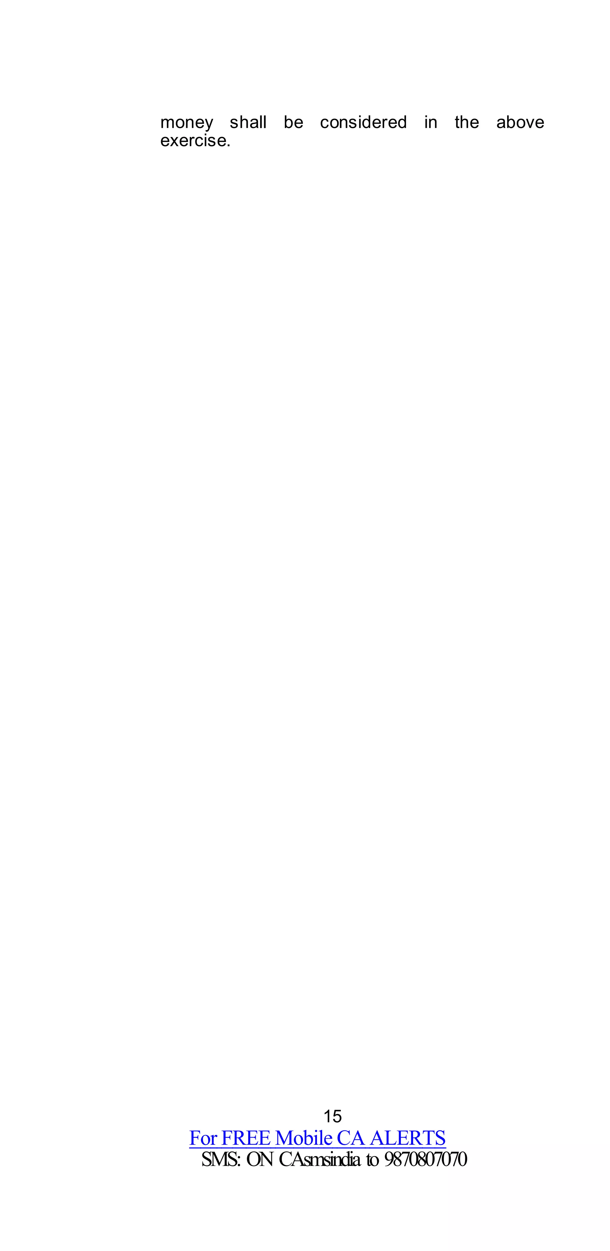 15
For FREE Mobile CA ALERTS
SMS: ON CAsmsindia to 9870807070
money shall be considered in the above
exercise.
 