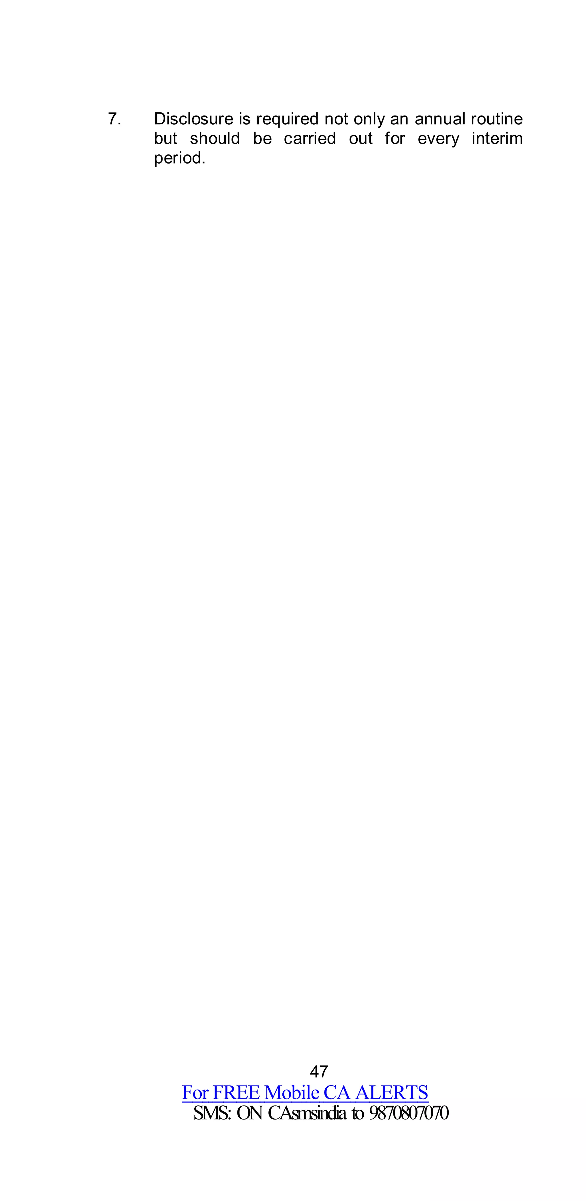 47
For FREE Mobile CA ALERTS
SMS: ON CAsmsindia to 9870807070
7. Disclosure is required not only an annual routine
but should be carried out for every interim
period.
 