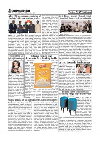 Delhi/ NCR/ National4 New Delhi, 29 August - 4 September, 2016
Binod Kumar Singh
Delhi: Air passengers
association of India cele-
brates its silver jubilee and
on the occasion they
rewarded the best achiev-
ers. APAI was formed in
November 1990 by
D.Sudhakar Reddy to
safeguard the interests of
air passengers in India
and improve air connectiv-
ity. APAI has enrolled over
1 lac members in over 25
years.
Many Ministers graced the
event including Shri. Ram
Vilas Paswan (Minister for
consumer affairs, food and
public distribution) ,Shri.
Nitin Gadkari (Minister of
Road, transport and
Highways), Rajiv Pratap
Rudy, Smt. Smriti Irani
(Minister of textiles).
Smt. Smriti Irani, hon’ble
Minister for Textile dis-
cussed about the new avi-
ation policy and promoted
the company ‘APAI’. She
revealed "I applied for the
cabin crew job in Jet air-
ways and got rejected
because of the personali-
ty." Shri. Ram vilas
paswan, Hon’ble minister
for consumer affairs, food
and public distribution
spoke about the produc-
tion of new and effective
rules and regulations in
the aircraft industry as the
rules have not been
changed since 1986. He
talked in the welfare of the
passengers and said that
the passengers can claim
for their loss happened
because of the airlines. He
gave the award for best
facilities for sick ,elderly to
the Indira Gandhi airpor
andt best international air-
line to Air Asia.
APAI (Air passengers association of
India) Celebrates its silver jubilee
Vivek Sharma
New Delhi: India’s leading exercise equipment manufac-
turer, Jerai Fitness In association with an NGO, ‘Udaan’&
Chetanalaya appointed a disabled athlete of internation-
al repute and a native of Punjab, Mr Sham Singh Shera
as its brand ambassador in New Delhi., As part of their
CSR programs, Sham Singh Shera will train disabled
boys & girls who are aspiring to be athletes.
In the initial phase a total of 20 disabled boys & girls have
been selected who will undergo rigorous training under
his supervision. Sham Singh Shera is an inspiration for
every single polio-ridden person in the world who has
emerged a victorious in life. This is also a way of gener-
ating employment opportunities for the disabled youth.
This initiative would recognize their potential in athletes
and advocate for changes in society to enable them to
fully realize it and integrate them more fully into commu-
nity life. reporter.cnpn@gmail.com
Jerai Fitness Appoints Disabled Athlete
‘Sham Singh Shera’As Its BrandAmbassador
cnp bureau
New Delhi:
With a motto
towards a
‘Healthy India’
Bikano, India’s
leading pack-
aged foods
brand launched
diet food prod-
uct ranges
across nation.
In this diet food
category Bikano
brings products
such as Diet
Mixture, Diet
Murmura, &
Diet Chiwda
with a punch line
“HEALTHY AND TASTY
SNACKS”.
Commenting on the new
product ranges Manish
Agarwal, Director,
Bikanervala Foods Pvt
L i m i t e d
s a i d ,
“ B i k a n o
h a s
a l w a y s
c a t e r e d
their cus-
t o m e r ’ s
d e m a n d
f o l l o w i n g
the new
trends and
choices in
their food
habits and
now we
are glad
to bring
diet food products with our
existing product category
maintaining all health relat-
ed parameters for all age
groups with an aim to cre-
ate a future healthy India.”
Bikano brings diet
Products fo a healthy india
cnp bureau
Delhi: For healthy life it is
necessary to have a
healthy atmosphere. Lets
welcome the new born
baby by growing a plant
and attaché with good
environment.
To encourage this chain,
SARTHAK ESED NGO is
doing effort to link new
born with environment. Mrs
Vasundhara Sharma pres-
ent of sarthak has aimed to
welcome the babies by
growing a plant. In the rela-
tion with the help of sita
Ram Bhartiya Institute far
scinence and Research.
In today changing era it is
not possible that everyone
can trees but at least a
small plant can be grow at
our on house. Due to lack
of time and place may be a
tree can not planted but a
small corner in a house
can be given.
A step towards Environment
spl. correspondent
Delhi: Dr. Anjali Hooda
Sangwan is all set to
launch its videos on health
issues like Diabetes,
Thyroid, PCOD, Vitamin D
deficiency. Now a days,
these problems are very
common but still many
people are not aware
about the symptoms and
how to treat them. So, Dr.
Anjali Hooda Sangwan is
prepared to guide them
and will answer all the
questions.
ASteptowardsBetterLife
ByDr.AnjaliHoodaSangwan
cnp bureau
Delhi: I’ M Center for
Applied Arts by Punam
Kalra introduces her lat-
est collection of poufs . In
combinations of wood ,
upholstery & steel these
ADD ONS make their
own statement. Compact
in size but visually more
important than other
pieces of furniture . They
can be peppy or elegant but
are supportive to a furniture setting.
Done in different colors & materials they certainly stand
out.
I’m Centre for Applied Arts by Punam Kalra was started
in 1994 and started with a Product Design Centre and it
was first of its kind in the country. Punam Kalra, a
renowned engineer turned designer has been in the
business since 1994. It has been a long time since
Kalra opened her first store at Lajpat Nagar. She has the
expertise to create a wide variety of interior environ-
ments from traditional to contemporary.
Punam Kalra introduces an
extensive range of pouf collection
Mumbai: An Indian Navy continues to
probe the extent of threat to its security, a
report suggested that a former French
naval officer may be responsible for the
leak of sensitive data related to Scorpene
submarine.
A report by ‘The Australian’ suggested
that the former French naval officer, in
question, was working as a sub-contractor
for the DCNS – the French company –
and he might be behind the leak of the
sensitive data which were written in
France in 2011. The French firm had ini-
tially suggested the leak might be at the
Indian end, saying it supplies but does not
control access to technical data. The gov-
ernment has asked French shipbuilder
DCNS which designed the six Scorpene
submarines for $3.5 billion for a report on
the leak, which exposes information
including the combat systems of the fleet.
Naval sources said they were confident
that the 22,000 pages reported by The
Australian newspaper on Wednesday
were not provided by sources here and do
not compromise one of the world’s largest
defense projects. On the second point
experts disagree, stating that the informa-
tion that has been released is a huge
problem for India. Following the furore
over the leak of documents related to
Indian’s Scorpene submarine, the
Congress on Wednesday lashed out at
Prime Minister Narendra Modi and
Defence Minister Manohar Parrikar for
their ‘myopic’ approach towards the mat-
ter and underplaying the ‘stunning breach
of security’.
ScorpenesubmarinedataleakhappenedinFrance,ex-navalofficersuspected
 