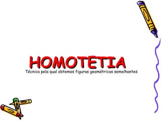 HOMOTETIAHOMOTETIATécnica pela qual obtemos figuras geométricas semelhantes
 