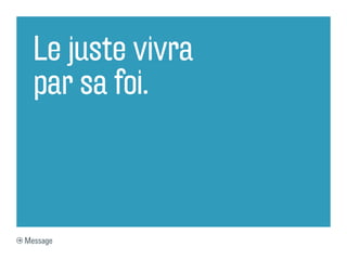 Le juste vivra
  par sa foi.



Message
 