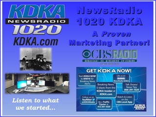 NewsRadioNewsRadio
1020 KDKA1020 KDKA
AA ProvenProven
Marketing Partner!Marketing Partner!
Listen to what
we started…
 