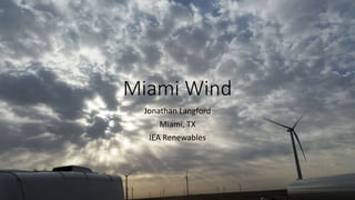 Miami Wind
Jonathan Langford
Miami, TX
IEA Renewables
 