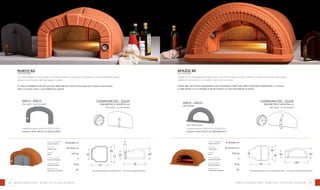 28 29
Ø 80x80 cm
Ø 37x12,5 cm
220 kg
4
8 kg
50
internal measures
misure interne
flue exit
uscita fumi
weight
peso
pizza capacity
numero di pizze
bread capacity
infornata pane
heating time
minuti per scaldare
30
102
4046
102
90
80
SPAZIO 90
Thanks to its rectangular shape, every inch of the space is fully utilized. It is easy to put this real pizza
maker in the kitchen, in a hobby room or in a corner.
Grazie alla sua forma rettangolare ogni centimetro della casa viene utilizzato pienamente. In cucina,
in sala hobby o in un angolo è facile inserire un vero sfornatore di pizze.
ARCH - ARCO
OPTIONAL
* the measurements do not include the arch - * le misure non comprendo l’arco
forni in refrattario - domestici - punto 60 e spazio 90
measurements WxDxH 100x18x51,5 h
misure LxPxH 35x17 cm 100x18x51,5 h
cod. spazio90
cod. spazioarco
Thermometer - door
PIROMETRO E SPORTELLO
(included - in dotazione)
PUNTO 60
It is the smallest of the range of modular ovens. It produces 3 pizzas at a time and bakes bread,
desserts and roasts like the bigger models.
È il forno prefabbricato più piccolo della gamma. Sforna tre pizze per volta e cuoce pane,
dolci e arrosti come i suoi fratelli più grandi.
Ø 65x68 cm
Ø 24x8 cm
140 kg
3
6 kg
45
internal measures
misure interne
flue exit
uscita fumi
weight
peso
pizza capacity
numero di pizze
bread capacity
infornata pane
heating time
minuti per scaldare
22
79
4043
79
73
65
ARCH - ARCO
(included - in dotazione)
* the measurements include the arch - * le misure comprendo l’arco
Refractory ovens - home - punto 60 & Spazio 90
cod. punto60
22
79
40 22
79
40
22
79
40
measurements WxDxH 65,5x7x38 h
misure LxPxH 35x17 cm 65,5x7x38 h
Thermometer - door
PIROMETRO E SPORTELLO
(included - in dotazione)
 