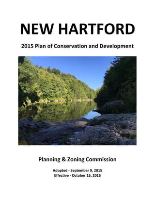NEW HARTFORD  
2015 Plan of Conservation and Development 
 
 
 
 
 
 
Planning & Zoning Commission  
 
Adopted ‐ September 9, 2015 
Effective ‐ October 15, 2015  
 
 