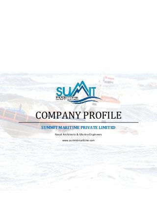 COMPANY PROFILE
SUMMIT MARITIME PRIVATE LIMITED
Naval Architects & Marine Engineers
www.summitmaritime.com
 