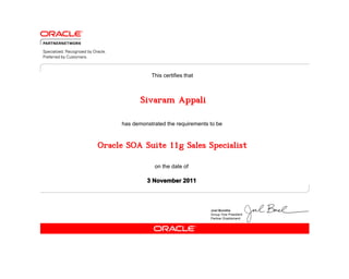 has demonstrated the requirements to be
This certifies that
on the date of
3 November 2011
Oracle SOA Suite 11g Sales Specialist
Sivaram Appali
 