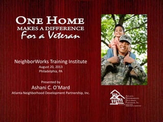 NeighborWorks Training Institute
August 20, 2013
Philadelphia, PA
Presented by
Ashani C. O’Mard
Atlanta Neighborhood Development Partnership, Inc.
 