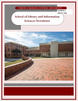 N o r t h C a r o l i n a C e n t r a l U n i v e r s i t y
Number 5
Spring 2016
School of Library and Information
Sciences Newsletter
 