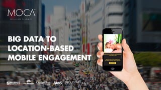 BIG DATA TO
LOCATION-BASED
MOBILE ENGAGEMENT
 