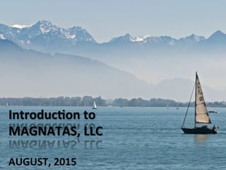 Introduc)on	
  to	
  	
  
MAGNATAS,	
  LLC	
  
AUGUST,	
  2015	
  
 