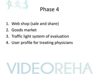 Phase 4
1. Web shop (sale and share)
2. Goods market
3. Traffic light system of evaluation
4. User profile for treating physicians
 
