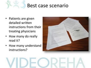 Best case scenario
• Patients are given
detailed written
instructions from their
treating physicians
• How many do really
read it?
• How many understand
instructions?
 