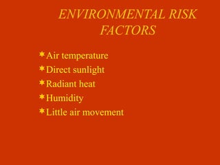 ENVIRONMENTAL RISK
FACTORS
Air temperature
Direct sunlight
Radiant heat
Humidity
Little air movement
 