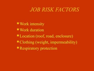 JOB RISK FACTORS
Work intensity
Work duration
Location (roof, road, enclosure)
Clothing (weight, impermeability)
Respiratory protection
 