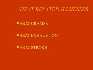 HEAT-RELATED ILLNESSES
HEAT CRAMPS
HEAT EXHAUSTION
HEAT STROKE
 