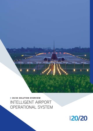> 20/20 SOLUTION OVERVIEW
INTELLIGENT AIRPORT
OPERATIONAL SYSTEM
 