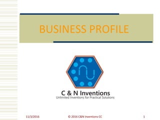 11/3/2016 © 2016 C&N Inventions CC 1
BUSINESS PROFILE
 