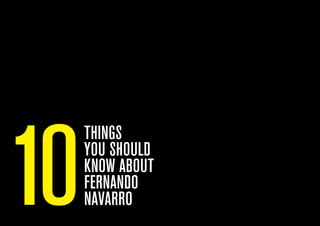 THINGS
YOU SHOULD
KNOW ABOUT
FERNANDO
NAVARRO10
 