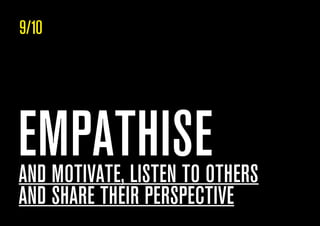 EMPATHISEAND MOTIVATE, LISTEN TO OTHERS
AND SHARE THEIR PERSPECTIVE
9/10
 