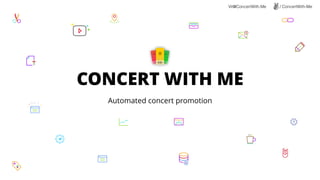 CONCERT WITH ME
Automated concert promotion
/ ConcertWith-MeVit@ConcertWith.Me
 