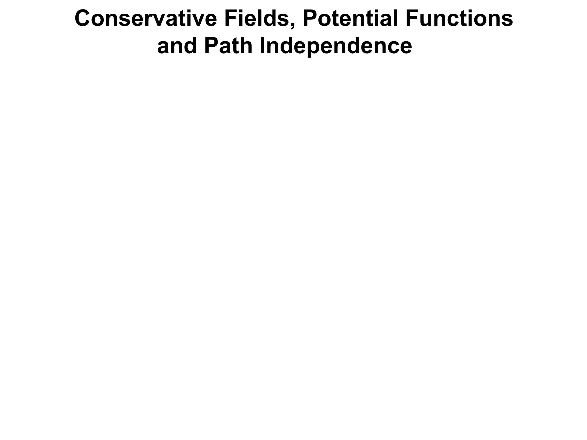 Conservative Fields, Potential Functions
and Path Independence
 