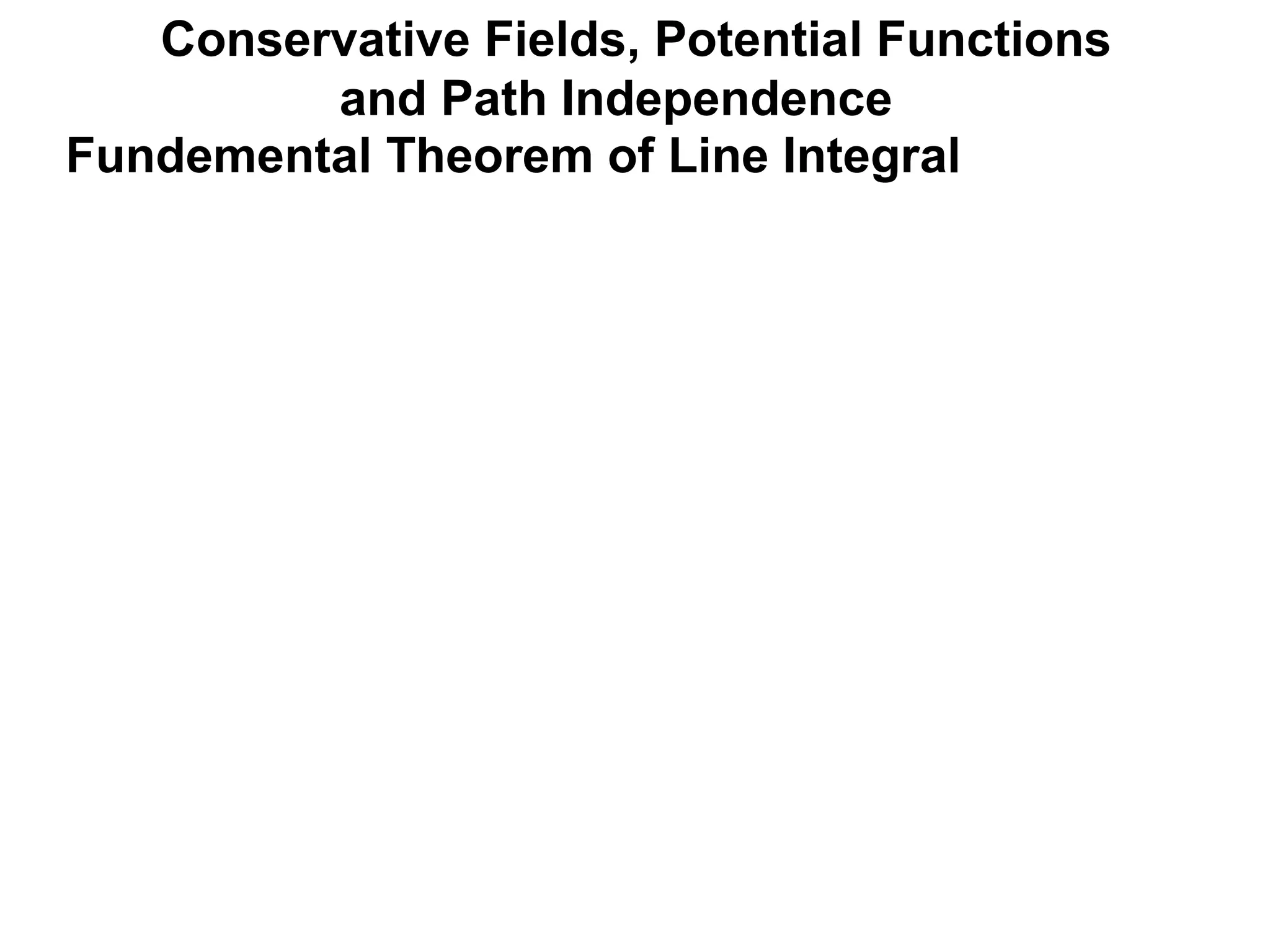 Fundemental Theorem of Line Integral
Conservative Fields, Potential Functions
and Path Independence
 