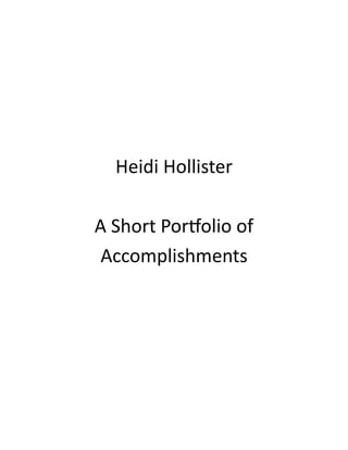 Heidi Hollister
A Short Portfolio of
Accomplishments
 