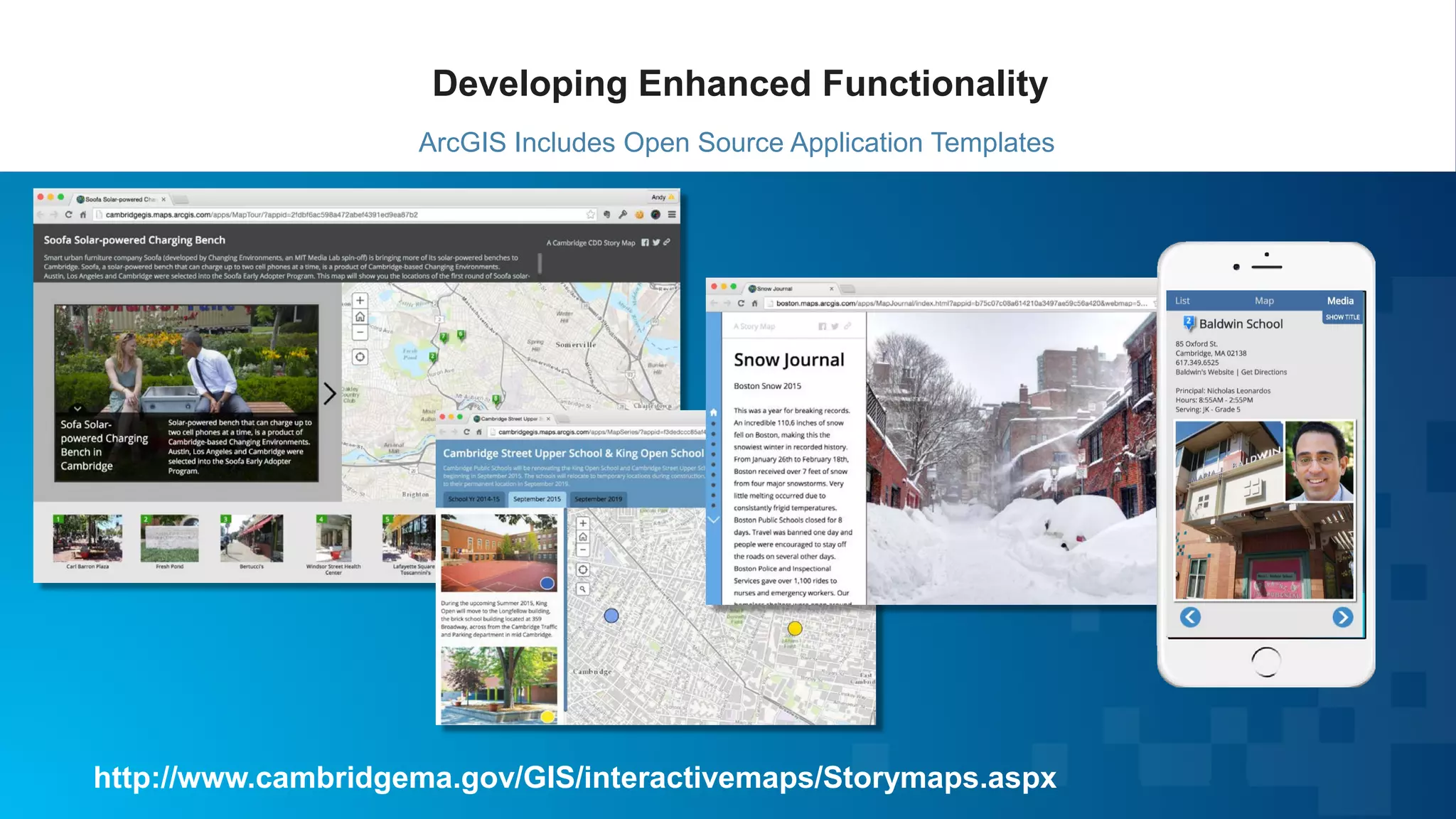 Developing Enhanced Functionality
http://www.cambridgema.gov/GIS/interactivemaps/Storymaps.aspx
ArcGIS Includes Open Source Application Templates
 