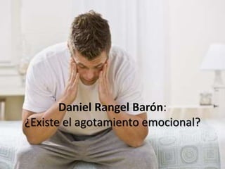 Daniel Rangel Barón:
¿Existe el agotamiento emocional?
 
