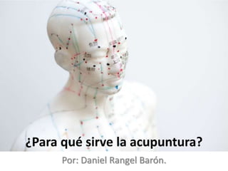 ¿Para qué sirve la acupuntura?
Por: Daniel Rangel Barón.
 