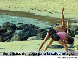 Por: Daniel Rangel Barón.
Beneficios del yoga para la salud integral
 