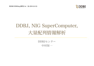 DDBJ, NIG SuperComputer,
大量配列情報解析
DDBJセンター
中村保一
第29回 DDBJing 講習会 in 三島 (2014.6.12)
 