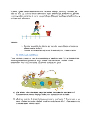 El primer jugador comenzará en la línea más cercana al balde (1), lanzará, y si emboca, se
aleja una línea (2). Vuelve a l...