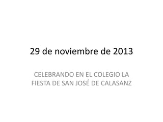 29 de noviembre de 2013
CELEBRANDO EN EL COLEGIO LA
FIESTA DE SAN JOSÉ DE CALASANZ

 
