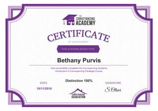 Has successfully completed the Conveyancing Academy
Introduction to Conveyancing Paralegal Course.
Distinction 100%
10/11/2016
Bethany Purvis
 