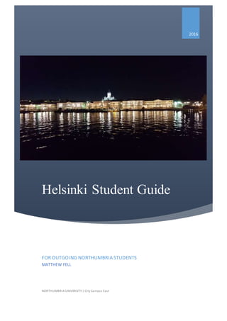 Helsinki Student Guide
2016
FOROUTGOING NORTHUMBRIA STUDENTS
MATTHEW FELL
NORTHUMBRIA UNIVERSITY | CityCampus East
 