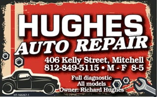 406 Kelly Street, Mitchell
812-849-5115 • M - F 8-5
HUGHES
406 Kelly Street Mitchell
HUGHESSSS
AUTO REPAIR
Full diagnostic
All models
Owner: Richard Hughes
HT-160267-1
 
